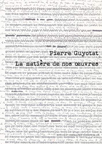 Pierre Guyotat: La matière de nos oeuvres