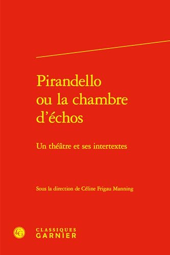 Pirandello ou la chambre d'échos: Un théâtre et ses intertextes von CLASSIQ GARNIER