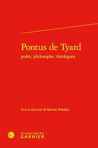 Pontus de Tyard Poete, Philosophe, Theologien von Classiques Garnier