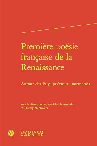 Première poésie française de la Renaissance: Autour des Puys poétiques normands von CLASSIQ GARNIER