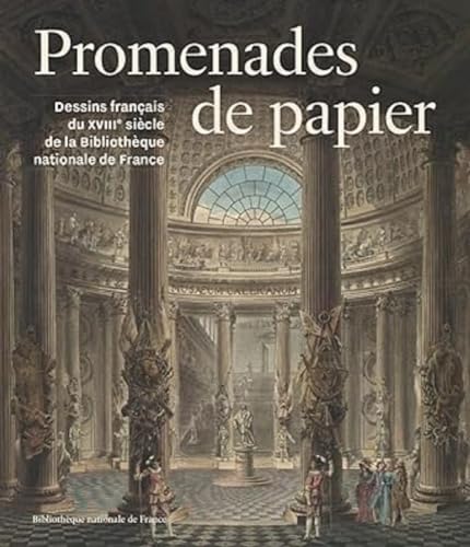 Promenades de papier - Dessins du XVIIIe siècle des collections de la Bibliothèque nationale de France: Dessins du XVIIIe siècle de la Bibliothèque nationale de France Promenades de papier - Dessins du XVIIIe siècle des collections de la Bibliothèque nationale de France: Dessins du XVIIIe siècle de la Bibliothèque nationale de France