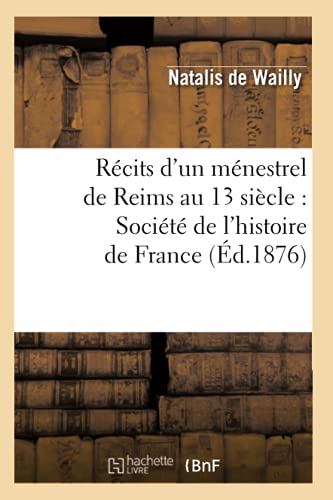 Récits d'un ménestrel de Reims au 13 siècle : Société de l'histoire de France (Éd.1876) von Hachette Livre - BNF