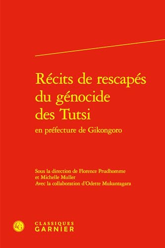 Recits de Rescapes Du Genocide Des Tutsi En Prefecture de Gikongoro von Classiques Garnier