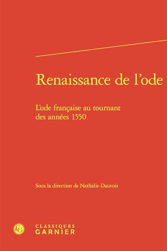 Renaissance de l'ode - l'ode francaise au tournant des années 1550: L'ODE FRANCAISE AU TOURNANT DES ANNÉES 1550 von CLASSIQ GARNIER