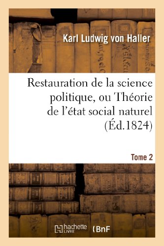 Restauration de la science politique, ou Théorie de l'état social naturel. Tome 2: Opposée À La Fiction d'Un État Civil Factice (Sciences Sociales)