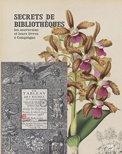 SECRETS DE BIBLIOTHEQUES: LES SOUVERAINS ET LEURS LIVRES A COMPIEGNE SECRETS DE BIBLIOTHEQUES: LES SOUVERAINS ET LEURS LIVRES A COMPIEGNE