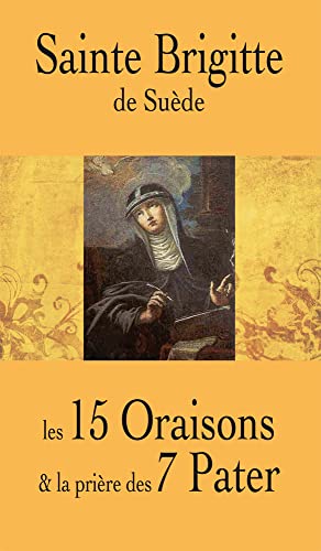 Sainte Brigitte de Suède. Les 15 Oraisons et la prière des 7 Pater Sainte Brigitte de Suède. Les 15 Oraisons et la prière des 7 Pater von Bénédictines Editions