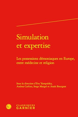 Simulation Et Expertise: Les Possessions Demoniaques En Europe, Entre Medecine Et Religion von Classiques Garnier
