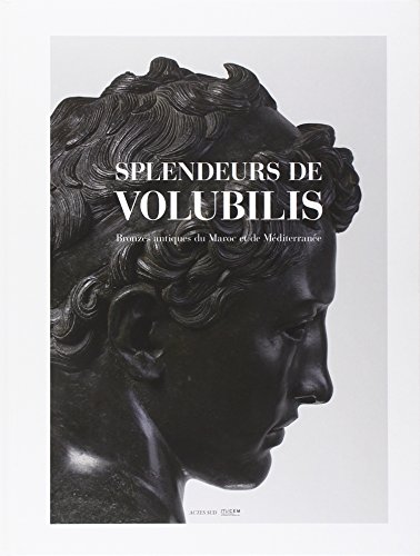 Splendeurs de Volubilis : Bronzes antiques du Maroc et de Méditerranée