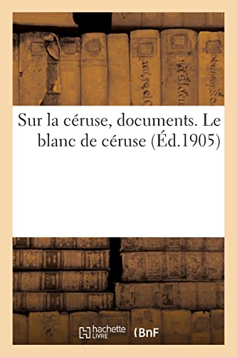 Sur la céruse, documents. Le blanc de céruse (Éd.1905)
