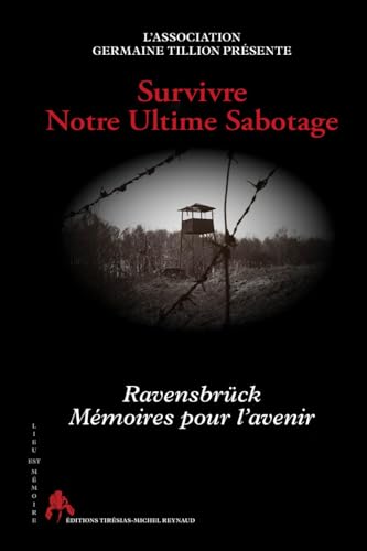 Survivre Notre Ultime Sabotage : Ravensbruck Mémoires pour l'avenir: Ravensbrück. Mémoires pour l'avenir