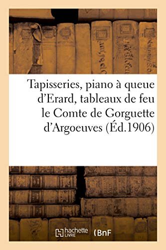 Tapisseries Anciennes, Piano À Queue d'Erard, Services Vieux Tournay, Belle Console Louis XV: Tableaux Anciens de Feu Le Comte de Gorguette d'Argoeuves von HACHETTE BNF
