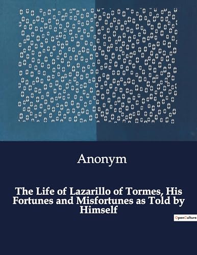 The Life of Lazarillo of Tormes, His Fortunes and Misfortunes as Told by Himself von Culturea