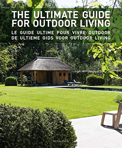 The ultimate guide for outdoor living/Le guide ultime pour vivre outdoor/De ultieme gids voor outdoor wonen The ultimate guide for outdoor living/Le guide ultime pour vivre outdoor/De ultieme gids voor outdoor wonen