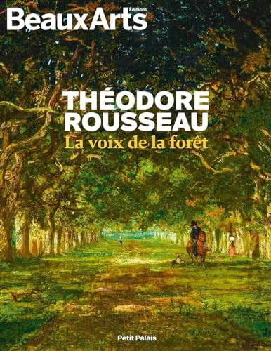 Theodore rousseau, la voix de la foret: AU PETIT PALAIS von BEAUX ARTS ED