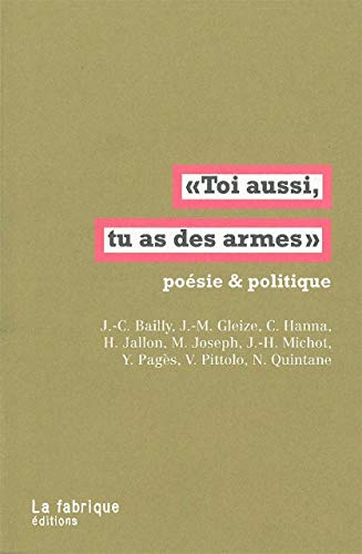 "Toi aussi, tu as des armes": Poésie et politique "Toi aussi, tu as des armes": Poésie et politique