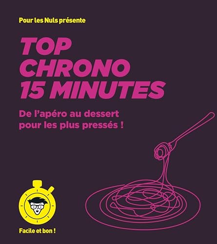 Top chrono 15 minutes - pour les Nuls, Facile et bon: De l'apéro au dessert pour les plus pressés