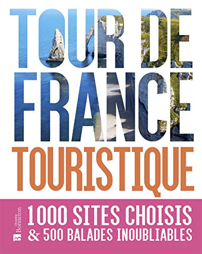 Tour de France touristique. 1000 sites choisis et 500 balades inoubliables: 1000 sites choisis & 500 balades inoubliables Tour de France touristique. 1000 sites choisis et 500 balades inoubliables: 1000 sites choisis & 500 balades inoubliables