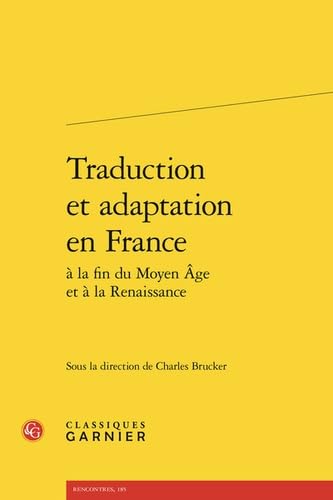 Traduction et adaptation en france à la fin du moyen age et à la renaissance von CLASSIQ GARNIER