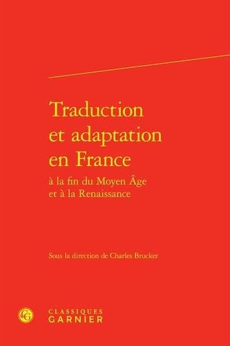 Traduction et adaptation en france à la fin du moyen age et à la renaissance von CLASSIQ GARNIER