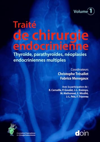Traité de chirurgie endocrinienne : Thyroïde, parathyroïdes, néoplasies endocriniennes multiples. Traité de chirurgie endocrinienne : Thyroïde, parathyroïdes, néoplasies endocriniennes multiples.