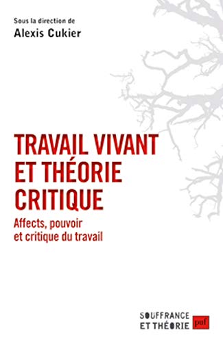Travail vivant et théorie critique: Affects, pouvoir et critique du travail Travail vivant et théorie critique: Affects, pouvoir et critique du travail
