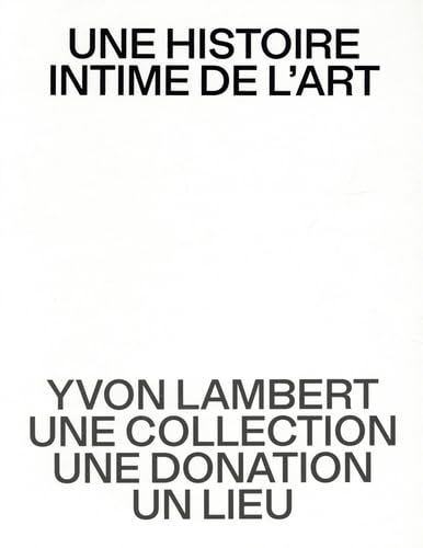 Une histoire intime de l’art: Yvon Lambert, une collection, une donation, un lieu Une histoire intime de l’art: Yvon Lambert, une collection, une donation, un lieu von DILECTA