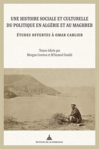 Une histoire sociale et culturelle du politique en Algérie et au Maghreb: Etudes offertes à Omar Carlier von ED SORBONNE