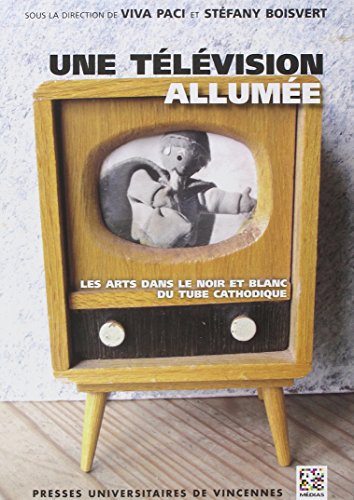 Une télévision allumée: Les arts dans le noir et blanc du tube cathodique Une télévision allumée: Les arts dans le noir et blanc du tube cathodique von PU VINCENNES