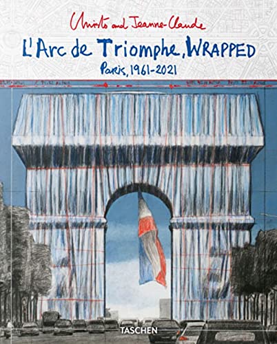 Christo and Jeanne-Claude. L'Arc de Triomphe, Wrapped (Advance Edition): L'Arc de Triomphe, Wrapped - Paris,1961-2021