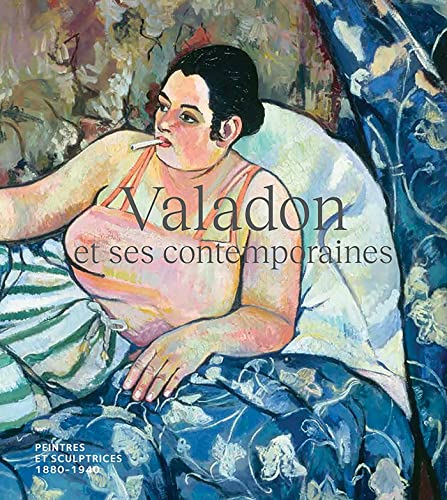 Valadon et ses contemporaines: Peintres et sculptrices, 1880-1940