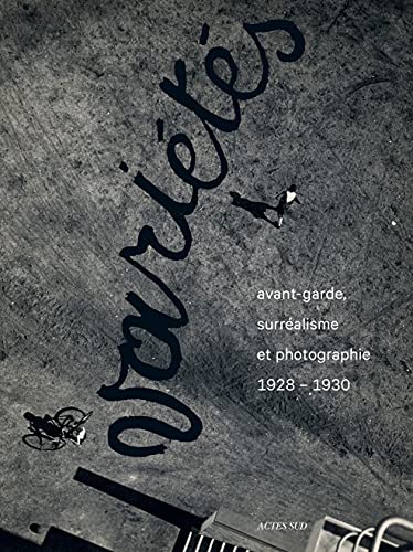 Variétés: Avant-garde, surréalisme et la photographie 1928-1930