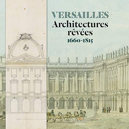Versailles: Architectures rêvées (1660-1815) von GALLIMARD