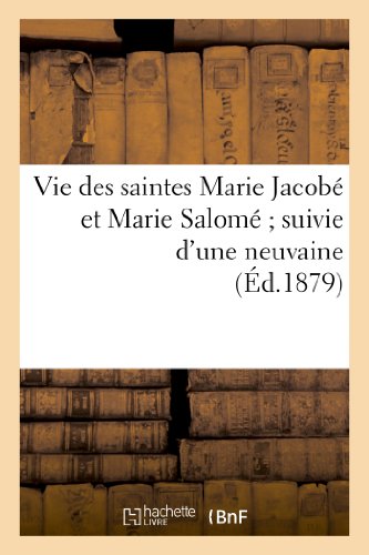Vie des saintes Marie Jacobé et Marie Salomé ; suivie d’une neuvaine (Éd.1879): Cantiques Populaires (3e Édition) (Religion)