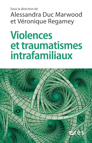 Violences et traumatismes intrafamiliaux: Comment cheminer entre rigueur et créativité ? Violences et traumatismes intrafamiliaux: Comment cheminer entre rigueur et créativité ?