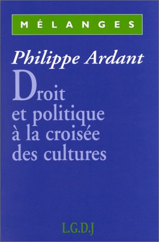 mélanges philippe ardant : droit et politique à la croisée des cultures: Mélanges [offerts à] Philippe Ardant