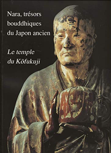 nara tresors bouddhiques japon: Le temple du KÅofukuji, [exposition , Galeries nationales du Grand Palais, Paris, 20 septembre-9 décembre 1996 nara tresors bouddhiques japon: Le temple du KÅofukuji, [exposition , Galeries nationales du Grand Palais, Paris, 20 septembre-9 décembre 1996