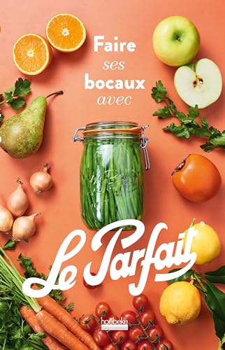 Faire ses bocaux avec Le Parfait®: Édition augmentée von HOEBEKE