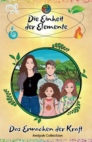 Die Einheit der Elemente: Das Erwachen der Kräfte – Das perfekte Lesebuch für Kinder ab 9 Jahren Die Einheit der Elemente: Das Erwachen der Kräfte – Das perfekte Lesebuch für Kinder ab 9 Jahren von Independently published