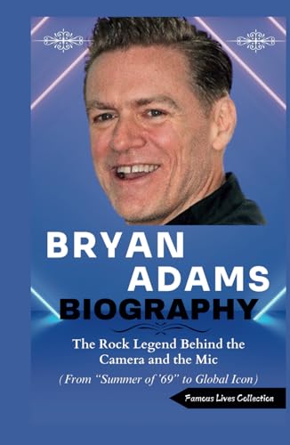 BRYAN ADAMS BIOGRAPHY: The Rock Legend Behind the Camera and the Mic (From “Summer of ’69” to Global Icon) von Independently published