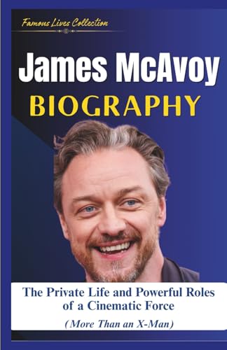 JAMES MCAVOY BIOGRAPHY: The Private Life and Powerful Roles of a Cinematic Force (More Than an X-Man) von Independently published