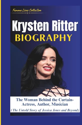 KRYSTEN RITTER BIOGRAPHY: The Woman Behind the Curtain (Actress, Author, Musician (The Untold Story of Jessica Jones and Beyond) von Independently published