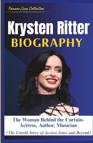 KRYSTEN RITTER BIOGRAPHY: The Woman Behind the Curtain (Actress, Author, Musician (The Untold Story of Jessica Jones and Beyond) von Independently published