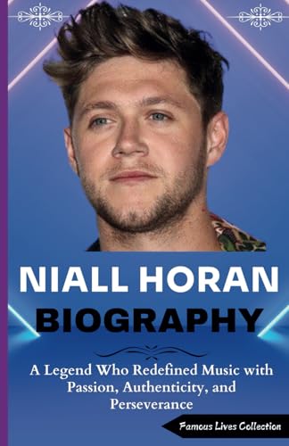 NIALL HORAN BIOGRAPHY: A Legend Who Redefined Music with Passion, Authenticity, and Perseverance von Independently published