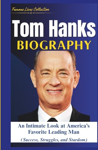 TOM HANKS BIOGRAPHY: An Intimate Look at America’s Favorite Leading Man (Success, Struggles, and Stardom) von Independently published