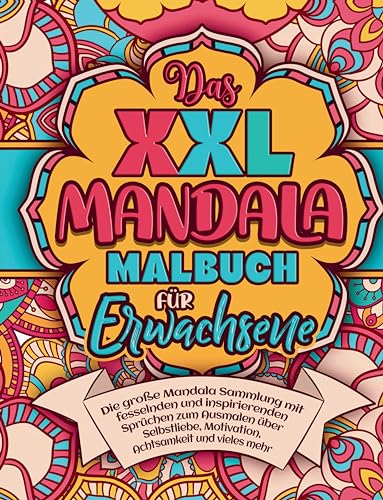 Das XXL MANDALA Malbuch für Erwachsene: Die große Mandala Sammlung mit fesselnden und inspirierenden Sprüchen zum Ausmalen über Selbstliebe, Motivation und Achtsamkeit