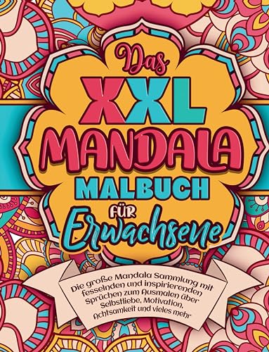 Das XXL MANDALA Malbuch für Erwachsene: Die große Mandala Sammlung mit fesselnden und inspirierenden Sprüchen zum Ausmalen über Selbstliebe, Motivation und Achtsamkeit