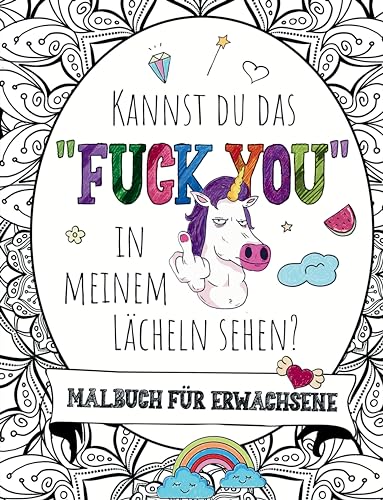KANNST DU DAS "FUCK YOU" IN MEINEM LÄCHELN SEHEN?: Das total verrückte Malbuch für Erwachsene mit Fluch- und Schimpfwörtern, coolen Sprüchen auf ... Einfach mal Dampf ablassen und runterkommen.
