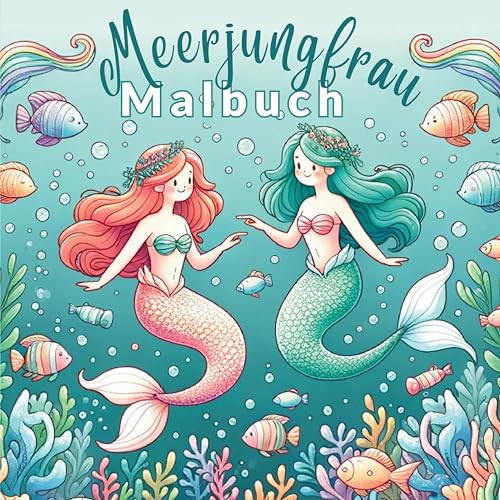Malbuch Meerjungfrau - Mein fantastisches Ausmalbuch: 55 kreative Ausmalvorlagen für Mädchen ab 5 Jahre.