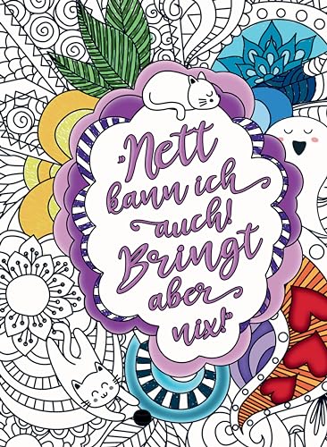 Nett kann ich auch! Bringt aber nix! Malbuch für Erwachsene mit coolen Flüchen, Sprüchen und Schimpfworten auf großartigen Mandalas.: 55 Motive zum Ausmalen. Schimpfen, Fluchen und Lachen.
